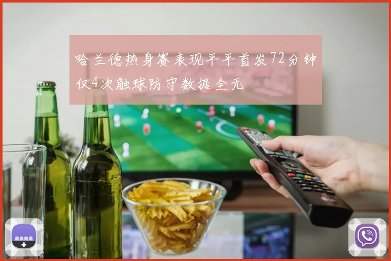 哈兰德热身赛表现平平首发72分钟仅4次触球防守数据全无