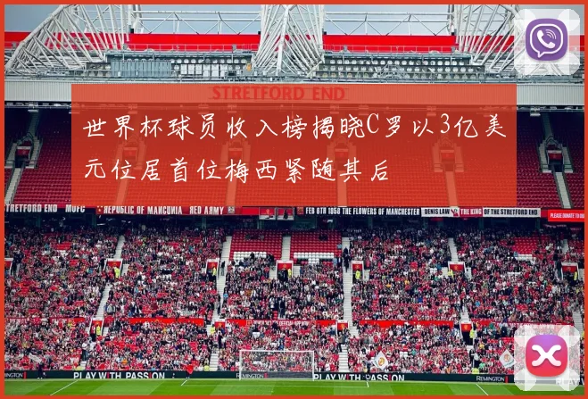 世界杯球员收入榜揭晓C罗以3亿美元位居首位梅西紧随其后