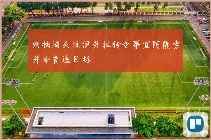 利物浦关注伊劳拉转会事宜阿隆索并非首选目标