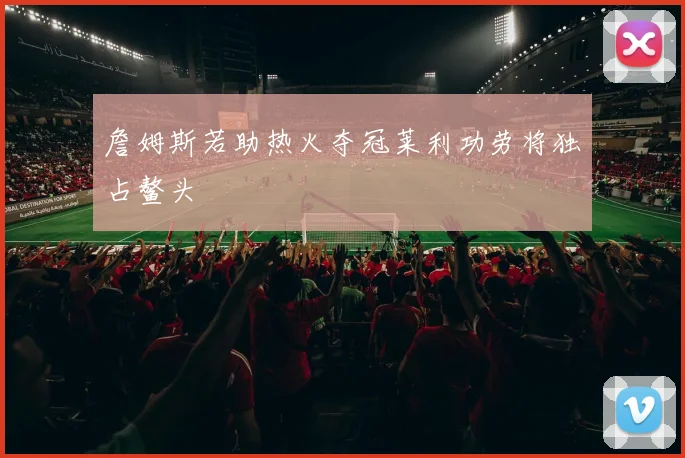 詹姆斯若助热火夺冠莱利功劳将独占鳌头